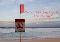 Ở giai đoạn hấp hối, du lịch Việt cần gì?