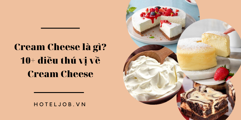 Cream cheese là gì? Tất tần tật 10 điều thú vị về cream cheese