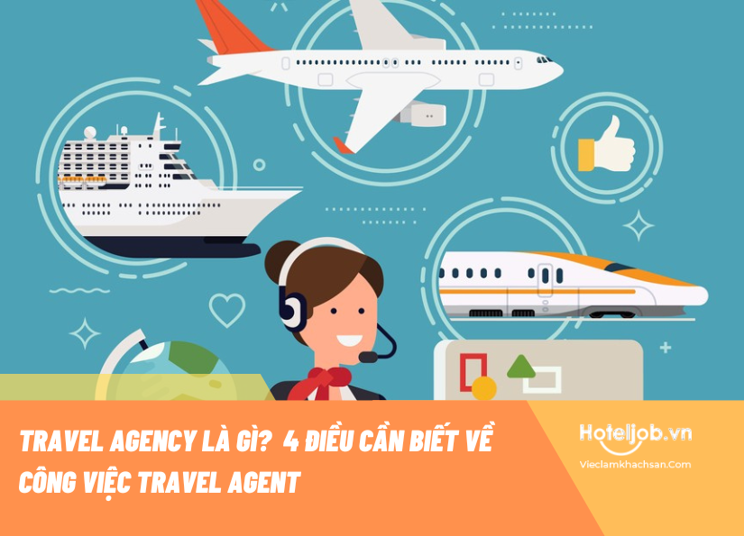 Travel Agency là gì? 4+ điều cần biết về công việc nhân viên Travel