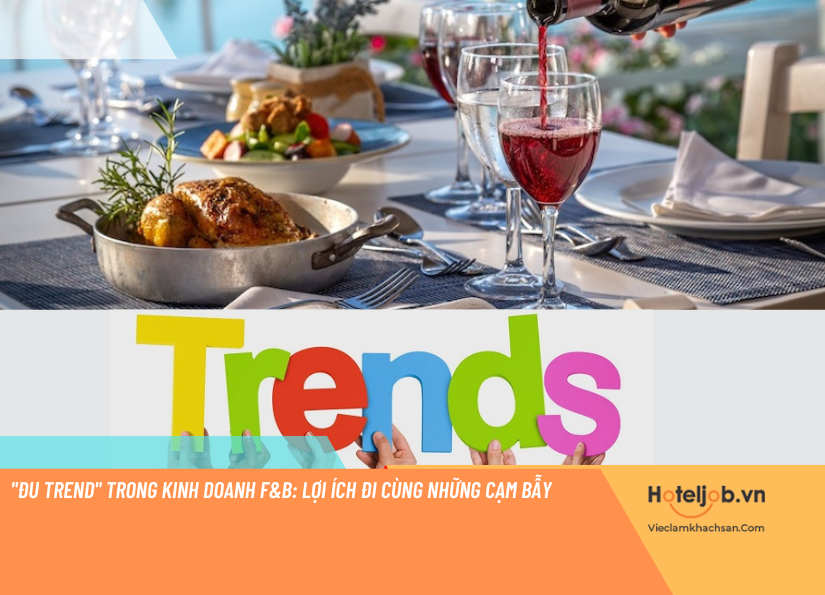 "Đu Trend" trong kinh doanh F&B: Lợi ích đi cùng những cạm bẫy