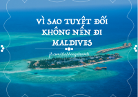 ĐỪNG BAO GIỜ ĐẾN MALDIVES!