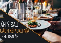 Giúp Waiter/ Waitress hiểu thấu ẩn ý sau 6 cách xếp dao nĩa của khách trên bàn ăn