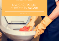 10 bước làm vệ sinh Toilet chuẩn Housekeeping khách sạn [Series Cẩm nang bỏ túi]