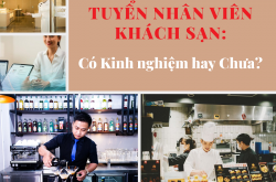 Tại sao nhiều vị trí trong khách sạn cần tuyển người có kinh nghiệm?