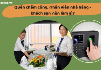 Quên chấm công, nhân viên nhà hàng - khách sạn nên làm gì?