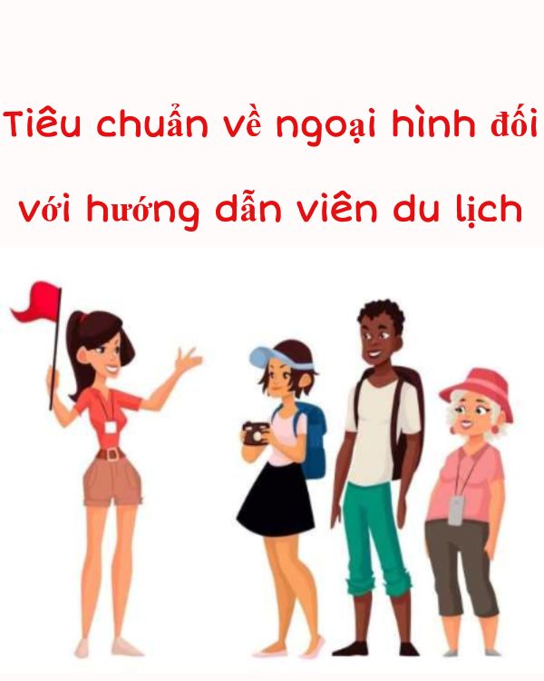 Tiêu chuẩn về ngoại hình đối với hướng dẫn viên du lịch