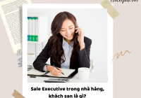 Sales Executive là gì? 6 điều thú vị về Sale Executive nhà hàng, khách sạn nên biết