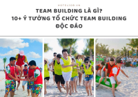 Team building là gì? Tiết lộ 10+ ý tưởng tổ chức Team Building độc đáo