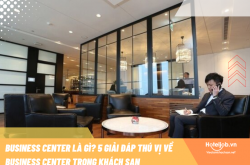 Business Center Là Gì? 4 giải đáp thú vị về Business Center trong khách sạn
