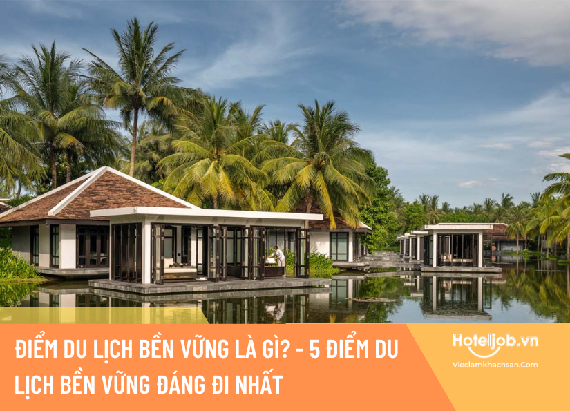Điểm du lịch bền vững là gì? 5+ điểm du lịch bền vững đáng đi nhất