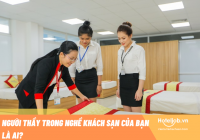 Người Thầy trong nghề khách sạn của bạn là ai?