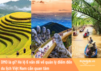 DMO là gì? Hé lộ 6 vấn đề về quản lý điểm đến du lịch Việt Nam cần quan tâm