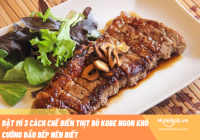 3 cách chế biến thịt bò Kobe ngon khó cưỡng đầu bếp nên biết