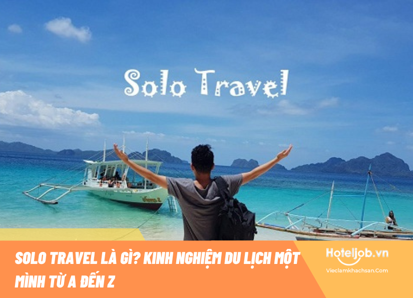 Solo Travel là gì? Kinh nghiệm du lịch một mình từ A đến Z