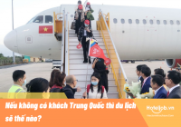 Nếu không có khách Trung Quốc thì du lịch sẽ thế nào?