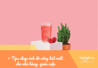 7 Tips chụp ảnh đồ uống hút mắt cho nhà hàng, quán café