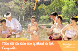 Nắm bắt đặc điểm tâm lý khách du lịch Campuchia