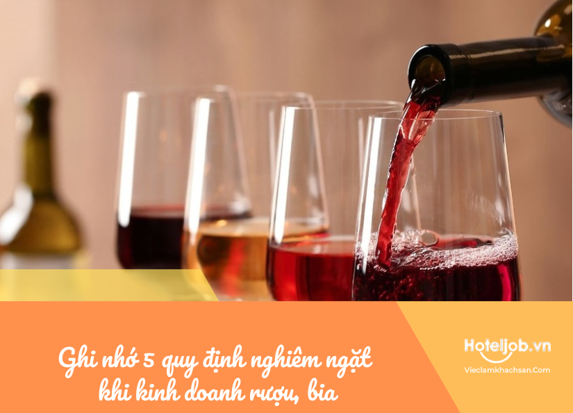 Ghi nhớ 5 quy định nghiêm ngặt khi kinh doanh đồ uống có cồn