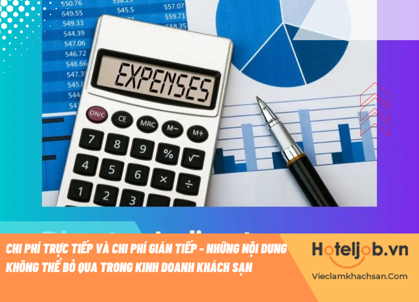 Chi phí trực tiếp và chi phí gián tiếp - Những nội dung không thể bỏ qua trong kinh doanh khách sạn