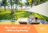 Phục vụ khách ở resort khác gì ở khách sạn hay homestay?