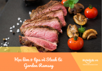 Học lỏm 9 tips về Steak từ Gordon Ramsay