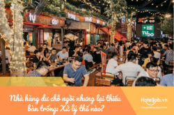Nhà hàng dư chỗ ngồi nhưng lại thiếu bàn trống: Tình trạng quen bạn đã biết xử lý?