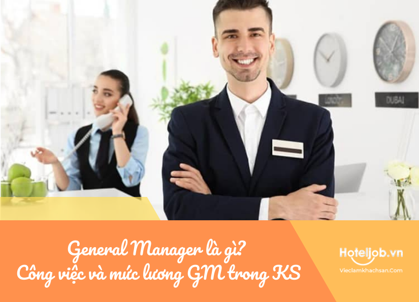 General Manager là gì? Mô tả công việc và mức lương General Manager trong khách sạn