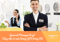 General Manager là gì? Mô tả công việc và mức lương General Manager trong khách sạn