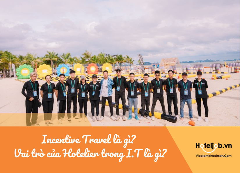 Incentive Travel là gì? Vai trò của nhân sự ngành trong Incentive Travel là gì?