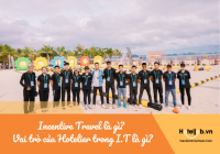 Incentive Travel là gì? Vai trò của nhân sự ngành trong Incentive Travel là gì?