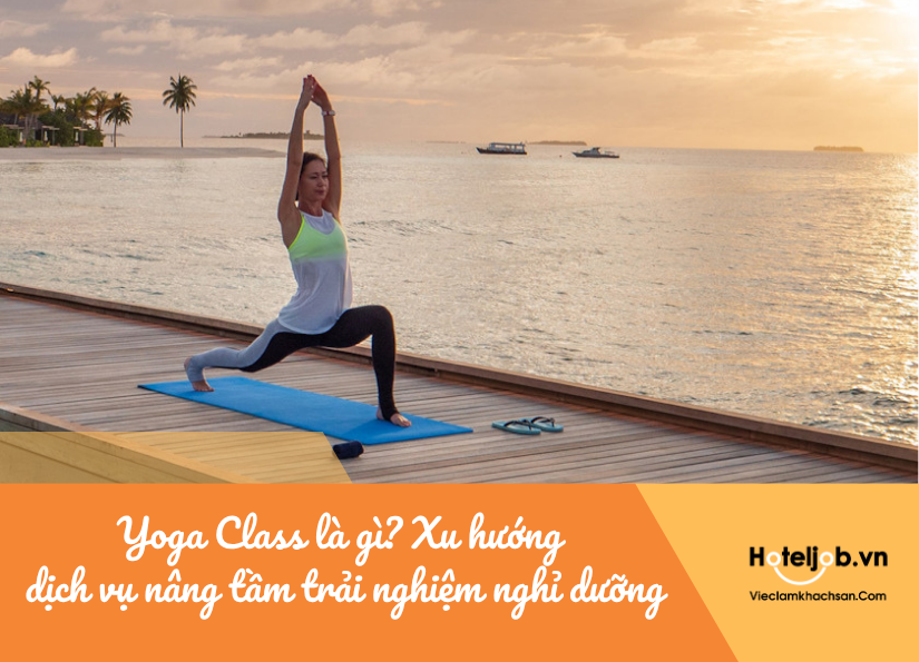 Yoga Class là gì? Xu hướng dịch vụ nâng tầm trải nghiệm nghỉ dưỡng