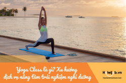 Yoga Class là gì? Xu hướng dịch vụ nâng tầm trải nghiệm nghỉ dưỡng