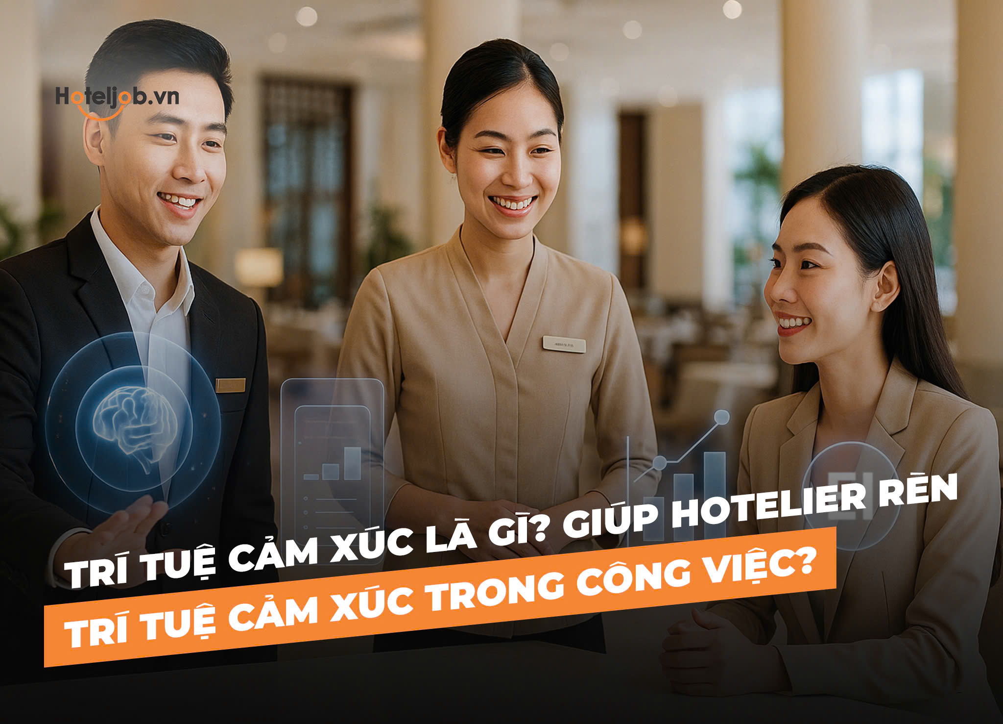 Trí tuệ cảm xúc là gì? Giúp Hotelier rèn Trí tuệ cảm xúc trong công việc?