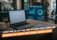Công nợ là gì? Gọi tên 07 báo cáo công nợ thường có trong nhà hàng, quán café