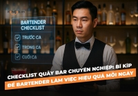 Checklist quầy bar chuyên nghiệp: Bí kíp để Bartender làm việc hiệu quả mỗi ngày