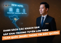 Danh sách các khách sạn sắp khai trương tuyển lớn trên toàn quốc [Nhiều thông tin độc quyền]