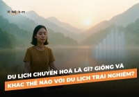 Du lịch chuyển hoá là gì? Giống và khác thế nào với du lịch trải nghiệm?