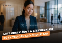 Late Check-out là gì? Checklist xử lý yêu cầu LCO cho lễ tân