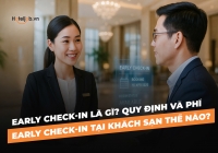 Early Check-in là gì? Quy định và Phí Early Check-in tại Khách sạn thế nào?