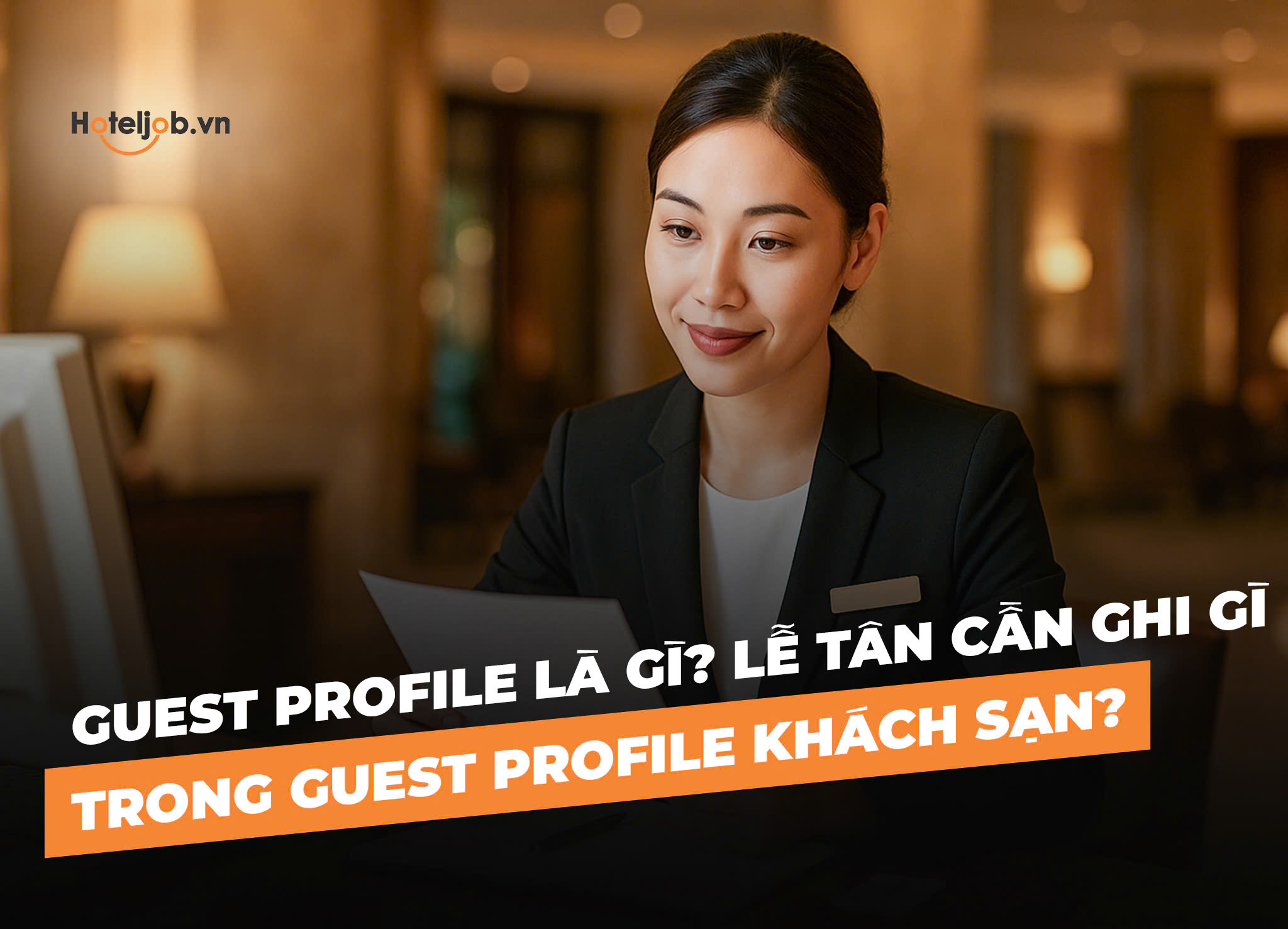 Guest Profile là gì? Lễ tân cần ghi gì trong Guest Profile khách sạn?