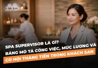 Spa Supervisor là gì? Bản mô tả công việc, mức lương và cơ hội thăng tiến trong khách sạn