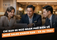 Chỉ bạn 05 Ngộ nhận phổ biến về nghề Sales khách sạn – và sự thật 