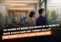 Xu hướng kỹ năng của nhân sự & quản lý Nghề Khách sạn: Khi “green skills” trở thành lợi thế cạnh tranh mới