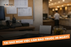 Tại sao nghỉ việc cần báo trước 30 ngày?