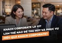 Khách Corporate là gì? Làm thế nào để thu hút và phục vụ hiệu quả khách Corporate?
