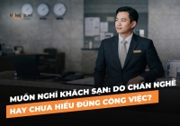 Muốn nghỉ khách sạn: do chán nghề hay chưa hiểu đúng công việc?