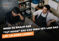 Nhân sự khách sạn “tụt mood” sau cao điểm Tết: Làm sao lấy lại năng lượng?