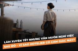 Làm xuyên Tết nhưng vẫn muốn nghỉ việc sau đó – vì sao Hotelier có cảm giác này?