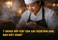 Ý nghĩa nếp gấp của các món dimsum, bạn biết chưa?