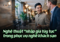 Nghệ thuật “nhập gia tùy tục” trong phục vụ nghề khách sạn